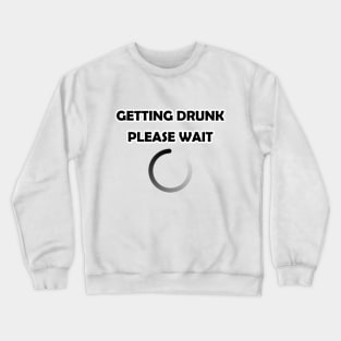 GETTING DRUNK PLEASE WAIT PRINTED SLOGAN LOADING BEER GIFT Crewneck Sweatshirt